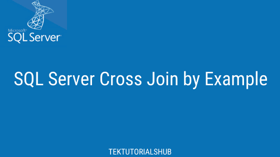 Cross Join by Example in SQL Server - Tektutorialshub