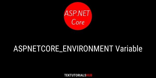 ASPNETCORE_ENVIRONMENT Variable in ASP.NET Core - TekTutorialsHub