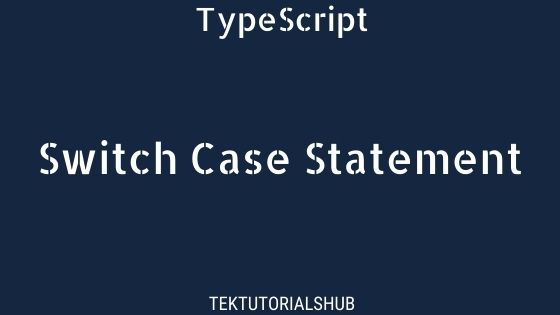 Switch Statement in Typescript - TekTutorialsHub