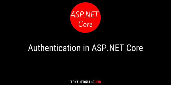 Introduction To Authentication In Asp Net Core Tektutorialshub
