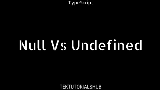 Null Vs Undefined In Typescript - Tektutorialshub